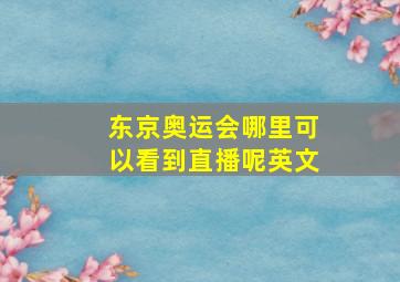 东京奥运会哪里可以看到直播呢英文