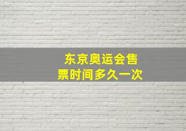 东京奥运会售票时间多久一次