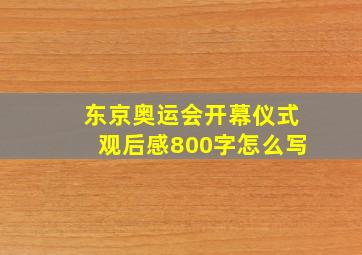 东京奥运会开幕仪式观后感800字怎么写