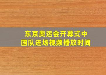 东京奥运会开幕式中国队进场视频播放时间