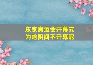 东京奥运会开幕式为啥阴间不开幕呢