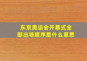 东京奥运会开幕式全部出场顺序是什么意思