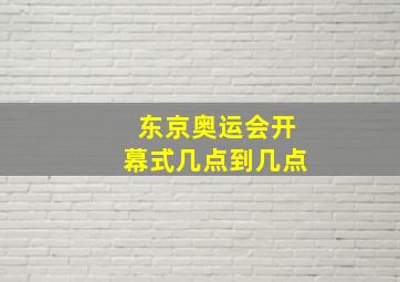 东京奥运会开幕式几点到几点