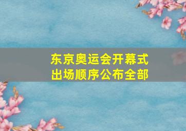 东京奥运会开幕式出场顺序公布全部