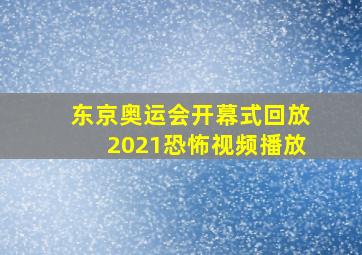 东京奥运会开幕式回放2021恐怖视频播放