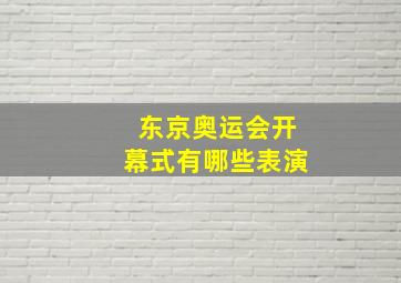 东京奥运会开幕式有哪些表演