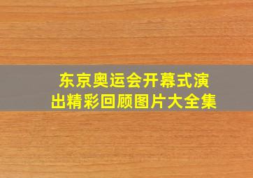 东京奥运会开幕式演出精彩回顾图片大全集