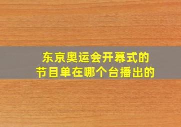 东京奥运会开幕式的节目单在哪个台播出的