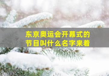 东京奥运会开幕式的节目叫什么名字来着