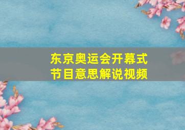 东京奥运会开幕式节目意思解说视频