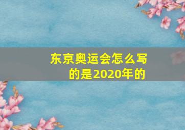 东京奥运会怎么写的是2020年的