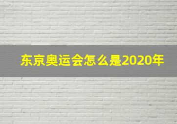 东京奥运会怎么是2020年