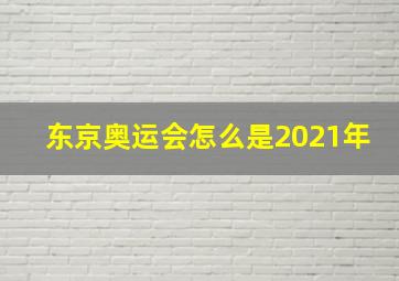 东京奥运会怎么是2021年