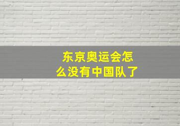 东京奥运会怎么没有中国队了