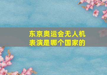 东京奥运会无人机表演是哪个国家的