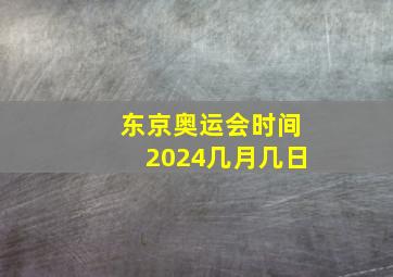 东京奥运会时间2024几月几日