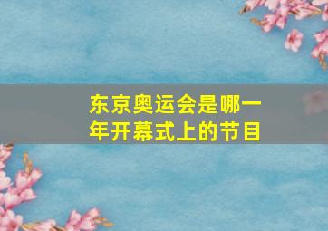 东京奥运会是哪一年开幕式上的节目