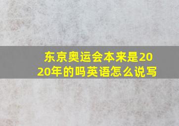 东京奥运会本来是2020年的吗英语怎么说写