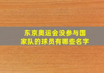 东京奥运会没参与国家队的球员有哪些名字