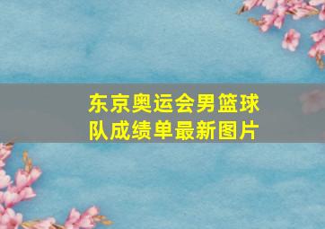 东京奥运会男篮球队成绩单最新图片