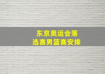 东京奥运会落选赛男篮赛安排