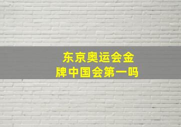 东京奥运会金牌中国会第一吗