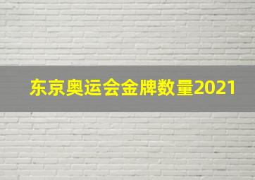 东京奥运会金牌数量2021