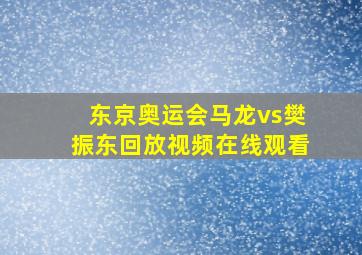 东京奥运会马龙vs樊振东回放视频在线观看