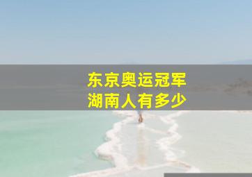 东京奥运冠军湖南人有多少