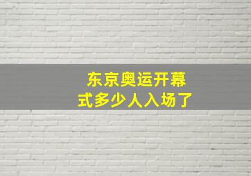 东京奥运开幕式多少人入场了