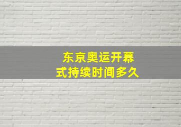 东京奥运开幕式持续时间多久