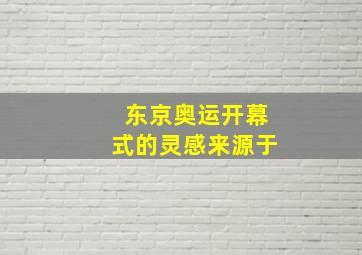 东京奥运开幕式的灵感来源于