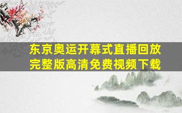 东京奥运开幕式直播回放完整版高清免费视频下载