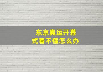 东京奥运开幕式看不懂怎么办