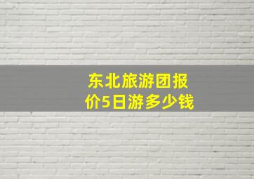 东北旅游团报价5日游多少钱