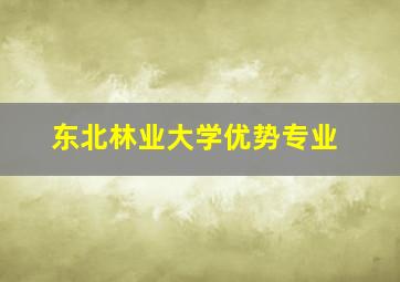 东北林业大学优势专业