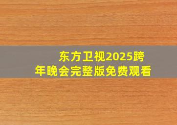 东方卫视2025跨年晚会完整版免费观看