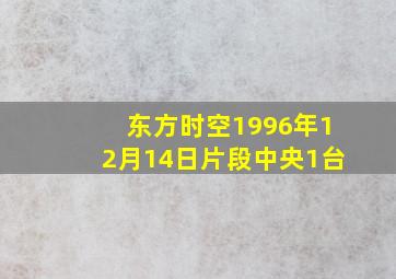 东方时空1996年12月14日片段中央1台