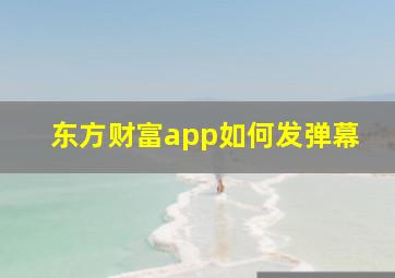 东方财富app如何发弹幕