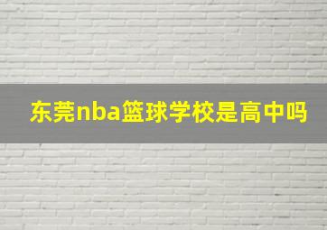 东莞nba篮球学校是高中吗