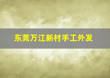 东莞万江新村手工外发