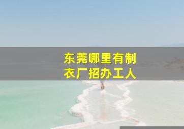 东莞哪里有制衣厂招办工人