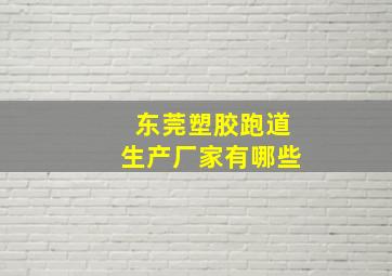 东莞塑胶跑道生产厂家有哪些