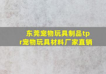 东莞宠物玩具制品tpr宠物玩具材料厂家直销