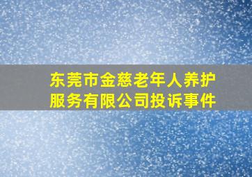 东莞市金慈老年人养护服务有限公司投诉事件