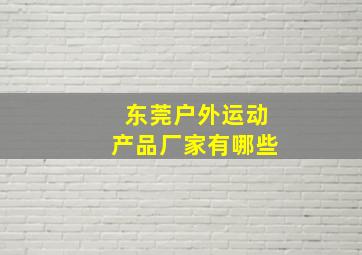 东莞户外运动产品厂家有哪些