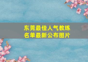 东莞最佳人气教练名单最新公布图片