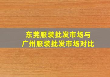 东莞服装批发市场与广州服装批发市场对比