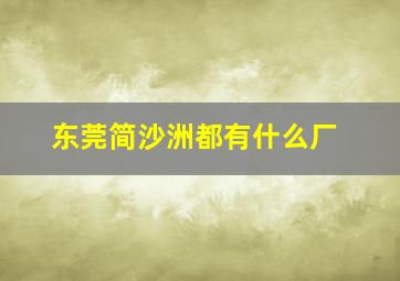 东莞简沙洲都有什么厂