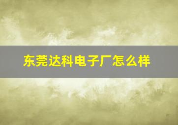 东莞达科电子厂怎么样